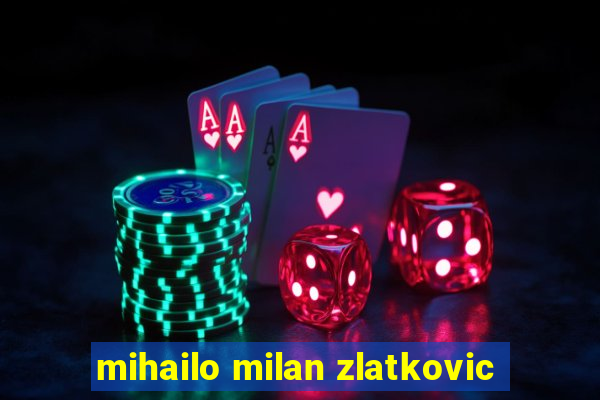 mihailo milan zlatkovic